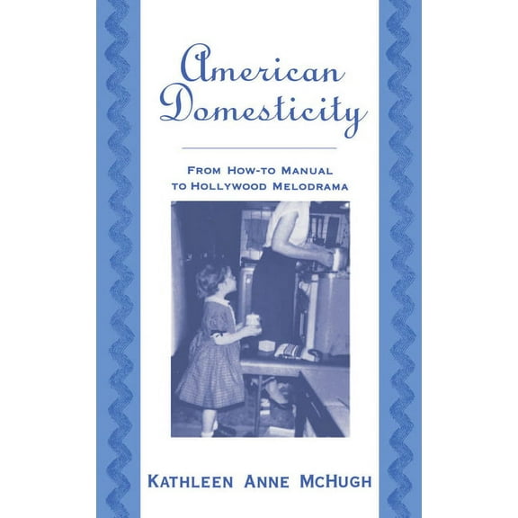 American Domesticity: From How-To Manual to Hollywood Melodrama, (Hardcover)