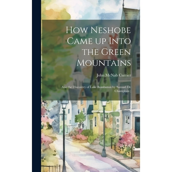 How Neshobe Came up Into the Green Mountains; Also the Discovery of Lake Bombazon by Samuel de Champlain; (Hardcover)