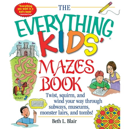 The Everything Kids' Mazes Book : Twist, Squirm, and Wind Your Way Through Subways, Museums, Monster Lairs, and Tombs