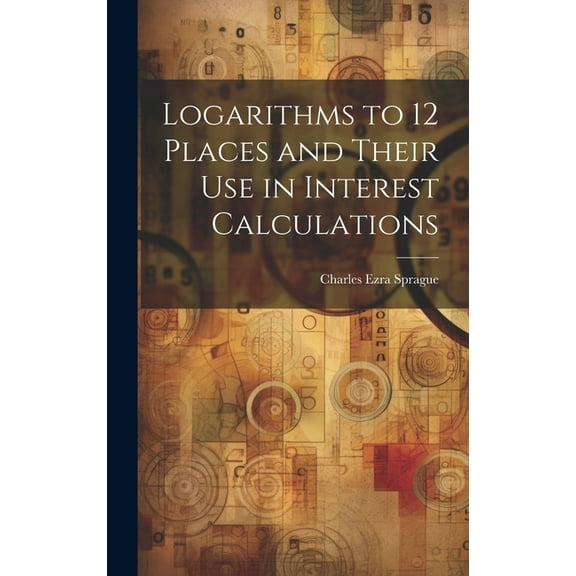 Logarithms to 12 Places and Their use in Interest Calculations (Hardcover)