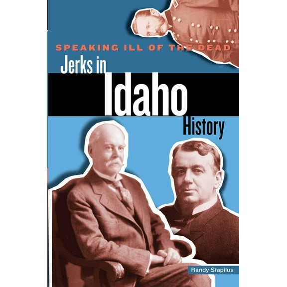 Speaking Ill of the Dead: Jerks in Histo Speaking Ill of the Dead: Jerks in Idaho History, (Paperback)