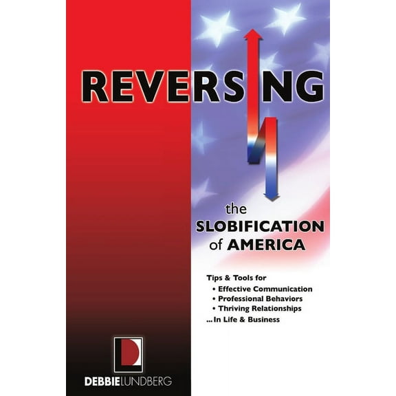 Reversing the Slobification of America: Tips & Tools for Effective Communication, Professional Behaviors & Thriving Rela, (Paperback)