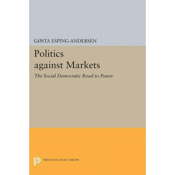 Princeton Legacy Library Politics Against Markets: The Social Democratic Road to Power, Book 5160, (Paperback)