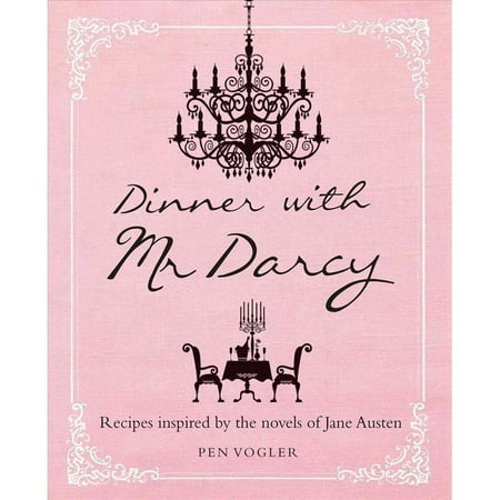 Dinner With Mr. Darcy: Recipes Inspired by the Novels of Jane Austin