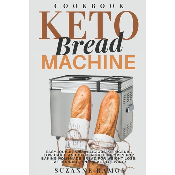 Keto Bread Machine Cookbook: Easy, Quick, and Delicious Ketogenic, Low Carb, and Gluten-Free Recipes for Baking Homemade, (Paperback)