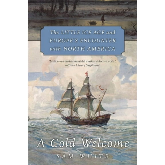 Cold Welcome: The Little Ice Age and Europe's Encounter with North America (Paperback)
