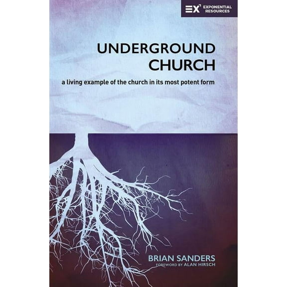 Exponential Underground Church: A Living Example of the Church in Its Most Potent Form, (Paperback)