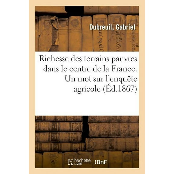 Richesse Des Terrains Pauvres Dans Le Centre de la France. Un Mot Sur l'Enquête Agricole (Paperback)