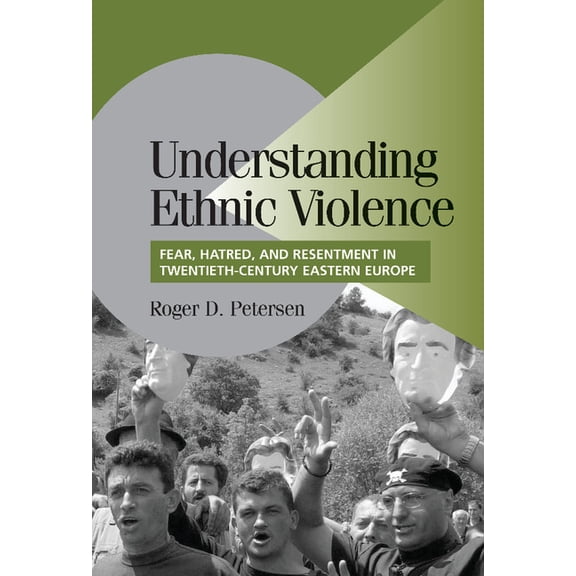 Cambridge Studies in Comparative Politic Understanding Ethnic Violence: Fear, Hatred, and Resentment in Twentieth-Century Eastern Europe, (Hardcover)