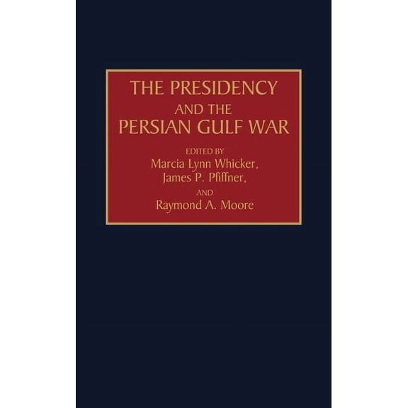 Praeger Presidential Studies The Presidency and the Persian Gulf War, (Hardcover)