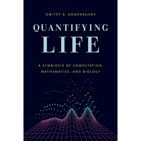 Quantifying Life: A Symbiosis of Computation, Mathematics, and Biology, (Paperback)