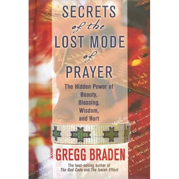 Pre-Owned Secrets of the Lost Mode of Prayer: The Hidden Power of Beauty, Blessings, Wisdom, And Hurt (Hardcover) 1401906834 9781401906832