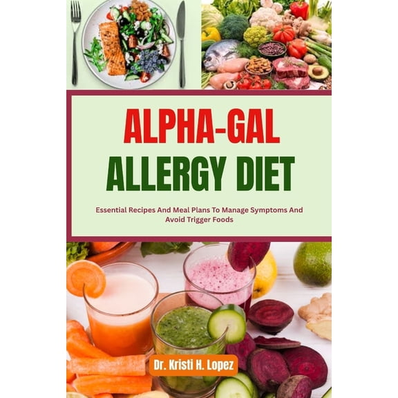 Alpha-Gal Allergy Diet: Essential Recipes And Meal Plans To Manage Symptoms And Avoid Trigger Foods, (Paperback)