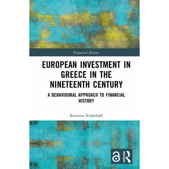 Financial History European Investment in Greece in the Nineteenth Century: A Behavioural Approach to Financial History, Book 1, (Hardcover)