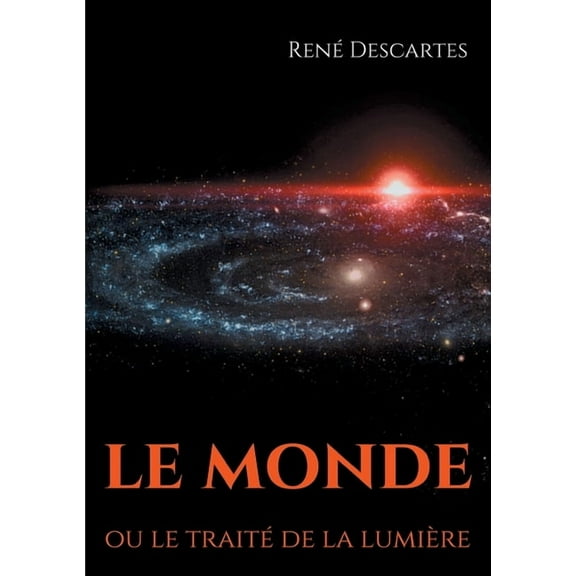 Le Monde ou le traité de la lumière: le premier ouvrage philosophique de Descartes, (Paperback)