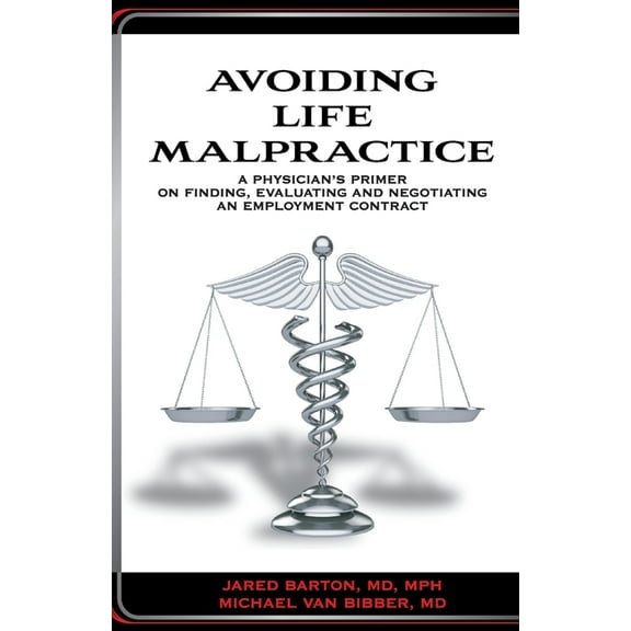 Avoiding Life Malpractice: A Physician's Primer on Finding, Evaluating, and Negotiating an Employment Contract, (Paperback)
