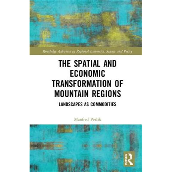 Pre-Owned Routledge Advances in Regional Economics, Science and Policy: The Spatial and Economic Transformation of Mountain Regions (Hardcover)