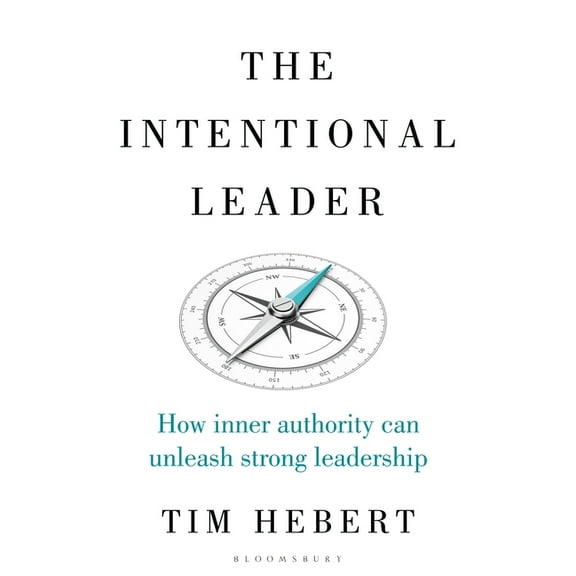 Intentional Leader, The : How Inner Authority Can Unleash Strong Leadership (Hardcover)