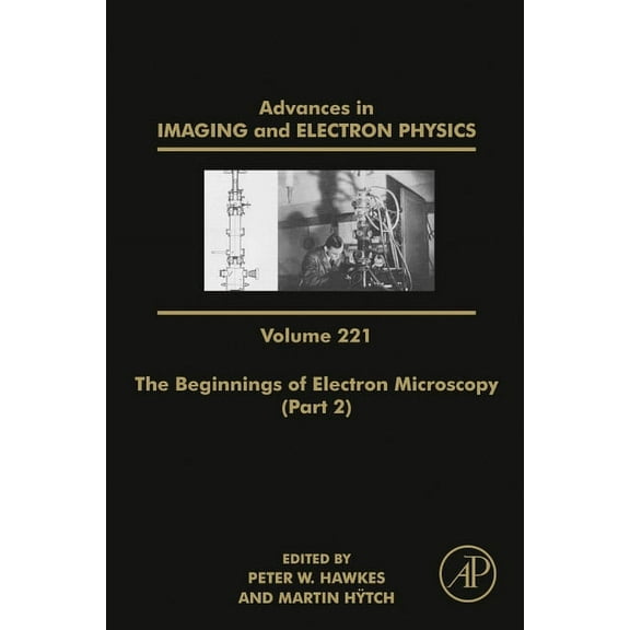 Advances in Imaging and Electron Physics The Beginnings of Electron Microscopy - Part 2: Volume 221, Book 221, (Hardcover)