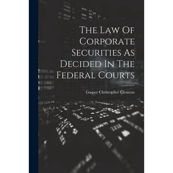 The Law Of Corporate Securities As Decided In The Federal Courts (Paperback)