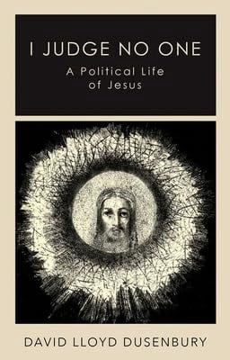 I Judge No One: A Political Life of Jesus, (Hardcover)