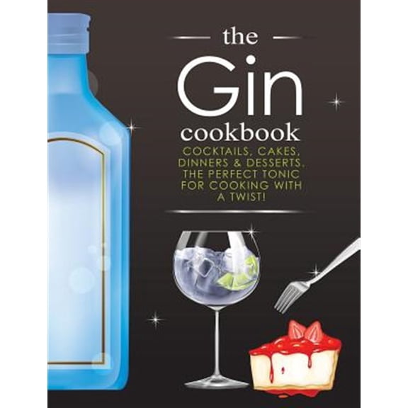 Pre-Owned The Gin Cookbook: Cocktails, Cakes, Dinners & Desserts. The Perfect Tonic For Cooking With A Twist! Paperback
