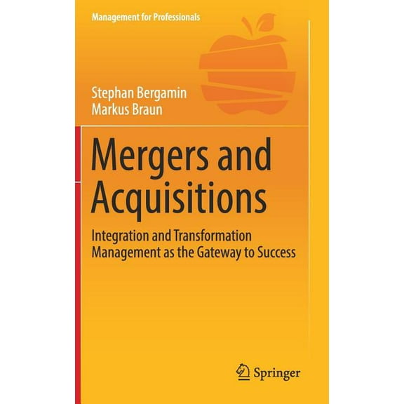 Management for Professionals Mergers and Acquisitions: Integration and Transformation Management as the Gateway to Success, (Hardcover)
