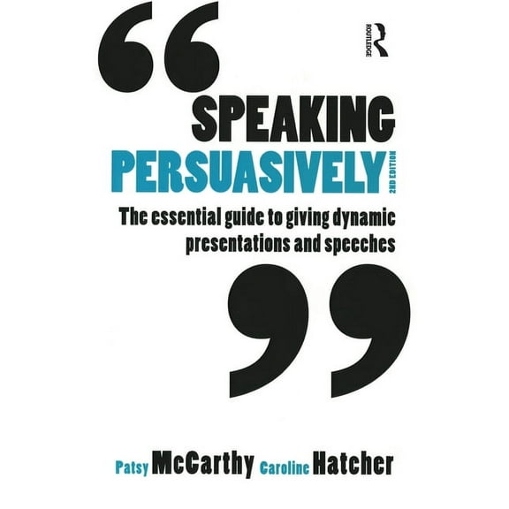Speaking Persuasively: The Essential Guide to Giving Dynamic Presentations and Speeches, (Paperback)