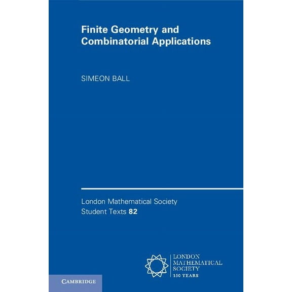 London Mathematical Society Student Text Finite Geometry and Combinatorial Applications, Book 82, (Hardcover)