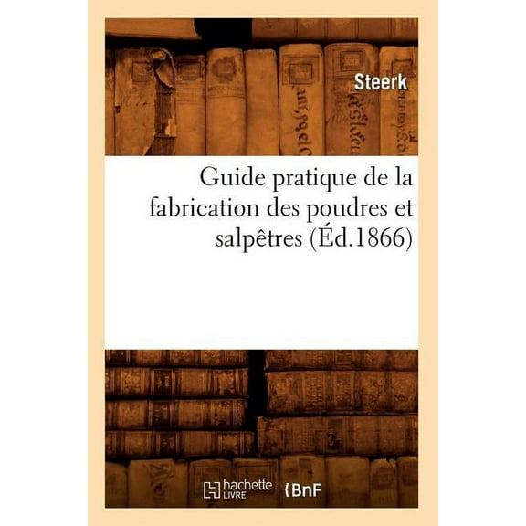 Sciences: Guide Pratique de la Fabrication Des Poudres Et Salpêtres (Éd.1866) (Paperback)