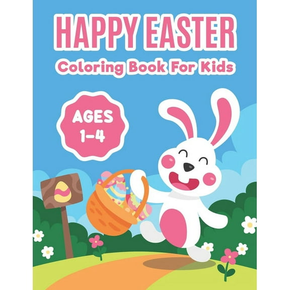 Happy Easter Coloring Book For Kids Ages 1-4: Activity Book for Kids Ages 4-8, 5-12 (Easter Colouring Books for Kids), Big Fun Coloring Book With Bunny For Toddlers and Preschoolers (Paperback)