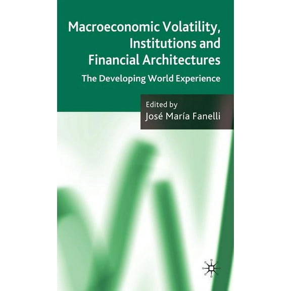 Macroeconomic Volatility, Institutions and Financial Architectures: The Developing World Experience, (Hardcover)