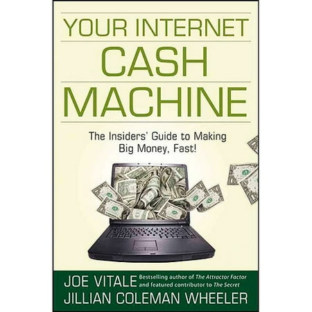 Your Internet Cash Machine: The Insiders' Guide to Making Big Money, Fast!