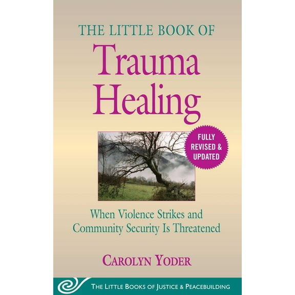 Justice and Peacebuilding: The Little Book of Trauma Healing: Revised & Updated : When Violence Strikes and Community Security Is Threatened (Paperback)