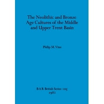 BAR British: The Neolithic and Bronze Age Cultures of the Middle and Upper Trent Basin (Paperback)