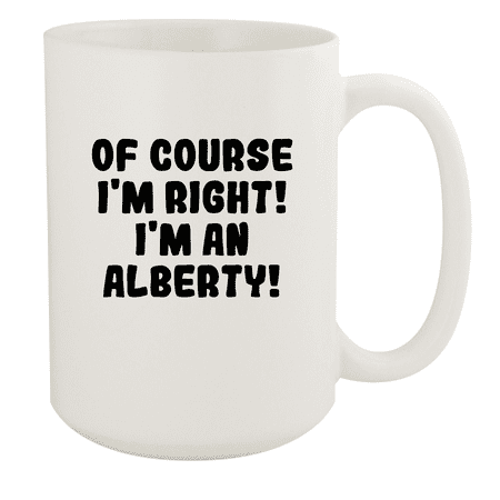 

Of Course I m Right! I m An Alberty! - Ceramic 15oz White Mug White