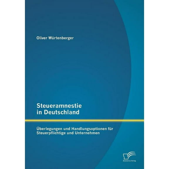 Steueramnestie in Deutschland : Überlegungen und Handlungsoptionen für Steuerpflichtige und Unternehmen (Paperback)