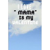 I LOVE " MAMA" IS MY Valentine (Paperback)