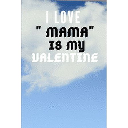 I LOVE " MAMA" IS MY Valentine (Paperback)