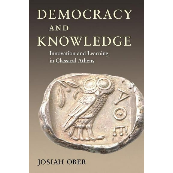 Democracy and Knowledge: Innovation and Learning in Classical Athens, (Paperback)