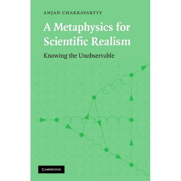 A Metaphysics for Scientific Realism: Knowing the Unobservable, (Hardcover)