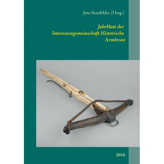 Jahrblatt der Interessengemeinschaft Historische Armbrust: 2016, (Paperback)