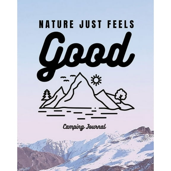 Nature Just Feels Good: Camping Journal Family Camping Keepsake Diary Great Camp Spot Checklist Shopping List Meal Plann, (Paperback)