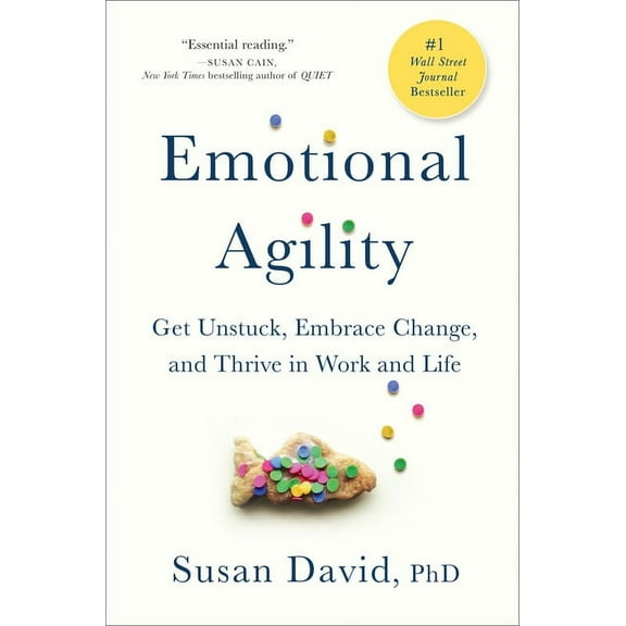 Emotional Agility: Get Unstuck, Embrace Change, and Thrive in Work and Life