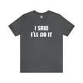 thumbnail image 3 of I Said I'll Do It - Unisex T-shirt, 3 of 10
