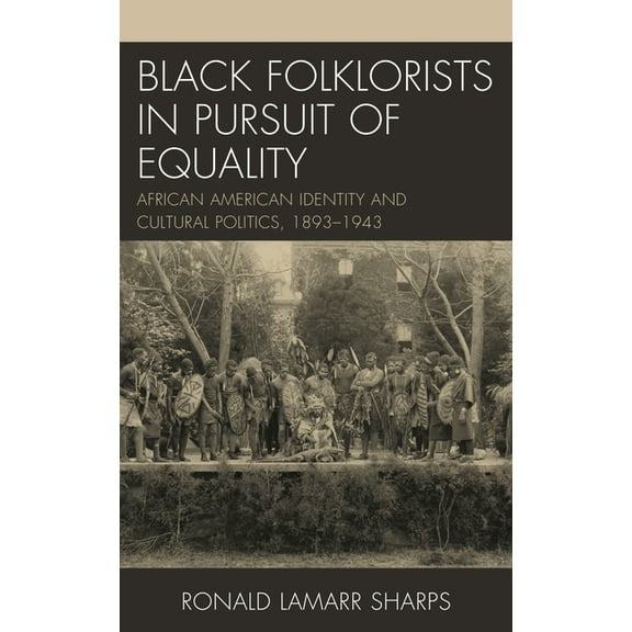 Studies in Folklore and Ethnology: Tradi Black Folklorists in Pursuit of Equality: African American Identity and Cultural Politics, 1893-1943, Book 1, (Hardcover)