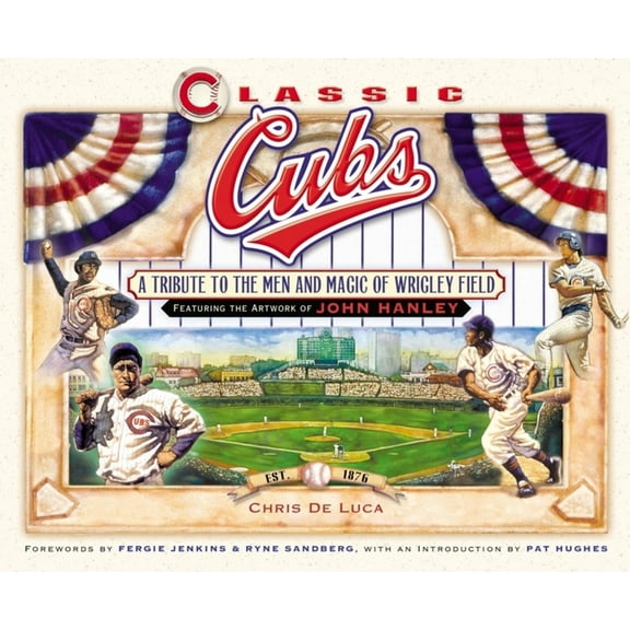 Classic Cubs: A Tribute to the Men and Magic of Wrigley Field, (Hardcover)