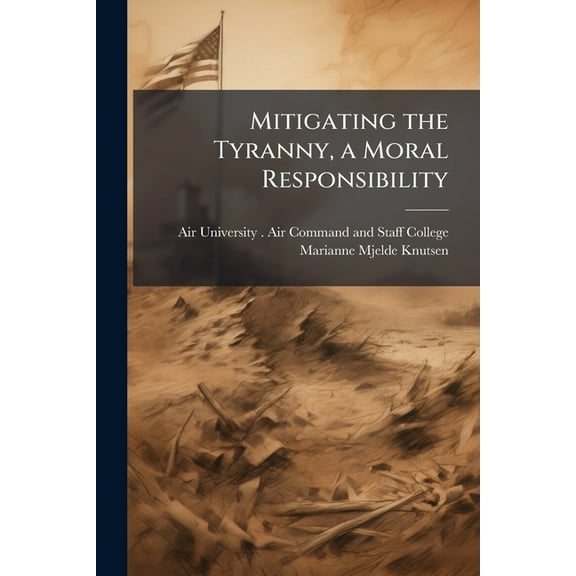 Mitigating the Tyranny, a Moral Responsibility, (Paperback)