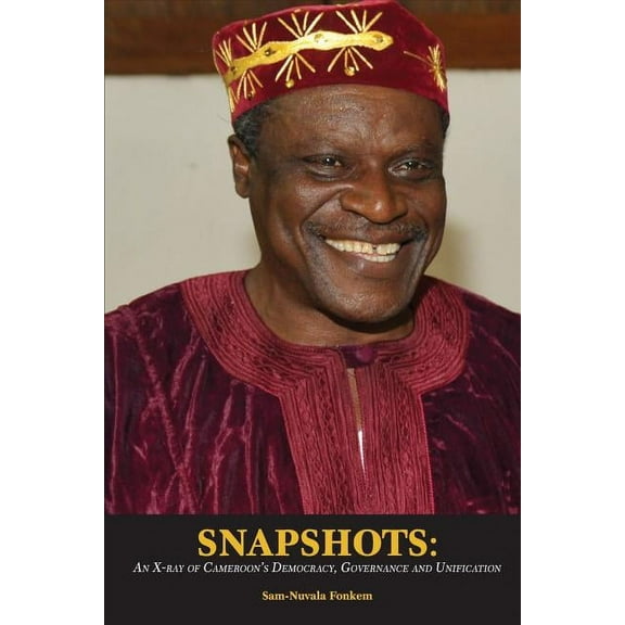 Snapshots: An X-ray of Cameroon's Democracy, Governance and Unification, (Paperback)