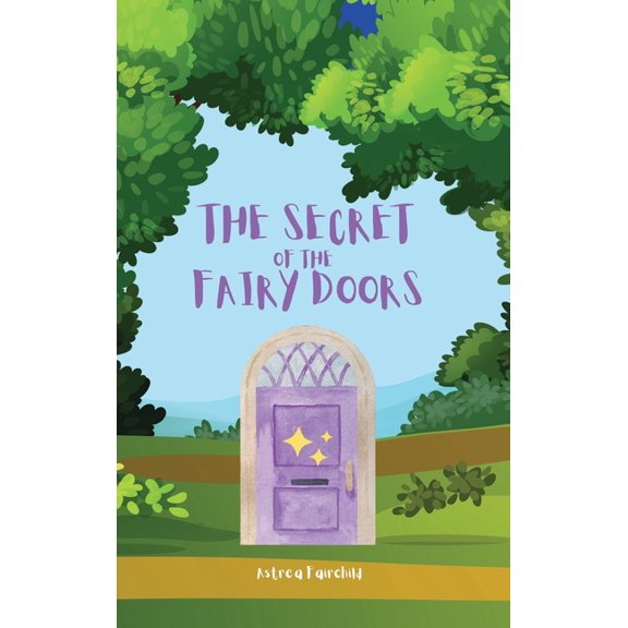 The Secret of the Fairy Doors The Secret of the Fairy Doors, Book 1, (Hardcover)
